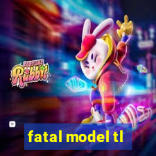 fatal model tl